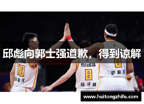 邱彪向郭士强道歉，得到谅解